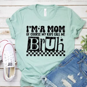 I'm A Mom Of Course My Kids Call Me Bruh